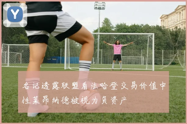 名记透露联盟看法哈登交易价值中性莱昂纳德被视为负资产