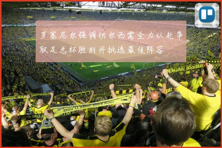 罗塞尼尔强调切尔西需全力以赴争取足总杯胜利并挑选最佳阵容