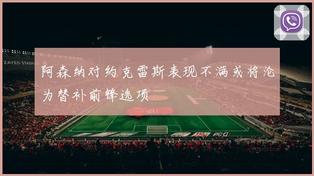 阿森纳对约克雷斯表现不满或将沦为替补前锋选项